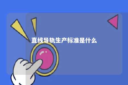 直线导轨生产标准是什么 