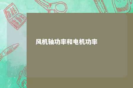 风机轴功率和电机功率 