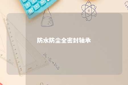 防水防尘全密封轴承 