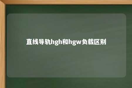 直线导轨hgh和hgw负载区别 