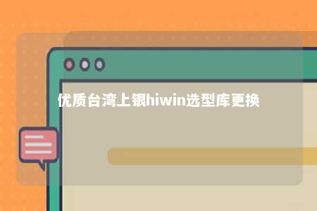 优质台湾上银hiwin选型库更换 