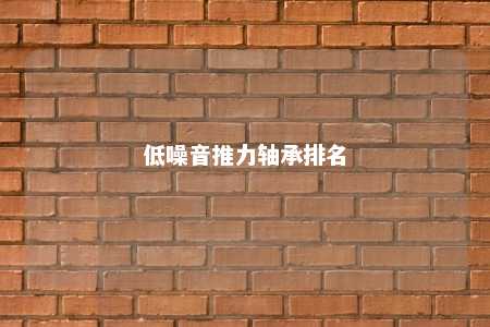 低噪音推力轴承排名 