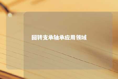 回转支承轴承应用领域 