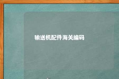 输送机配件海关编码 